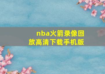 nba火箭录像回放高清下载手机版