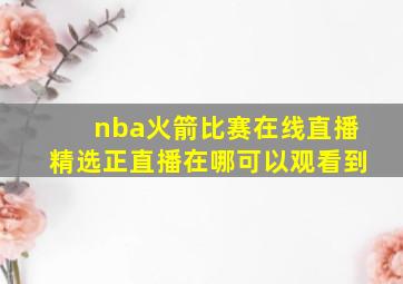 nba火箭比赛在线直播精选正直播在哪可以观看到