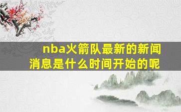 nba火箭队最新的新闻消息是什么时间开始的呢