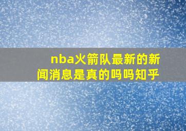 nba火箭队最新的新闻消息是真的吗吗知乎