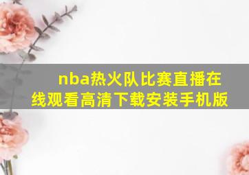 nba热火队比赛直播在线观看高清下载安装手机版