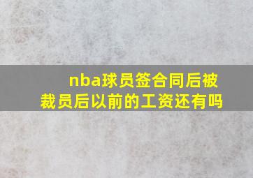 nba球员签合同后被裁员后以前的工资还有吗