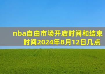 nba自由市场开启时间和结束时间2024年8月12日几点