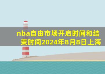 nba自由市场开启时间和结束时间2024年8月8日上海