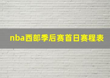 nba西部季后赛首日赛程表