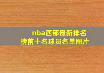 nba西部最新排名榜前十名球员名单图片