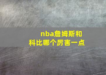 nba詹姆斯和科比哪个厉害一点