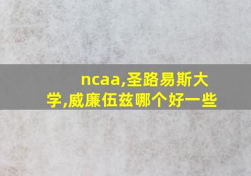 ncaa,圣路易斯大学,威廉伍兹哪个好一些