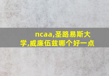 ncaa,圣路易斯大学,威廉伍兹哪个好一点