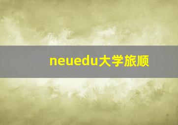 neuedu大学旅顺