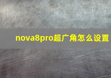 nova8pro超广角怎么设置