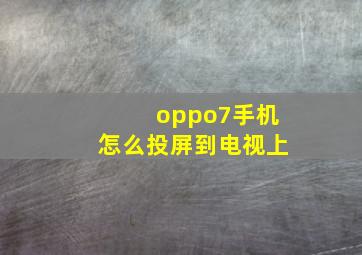 oppo7手机怎么投屏到电视上