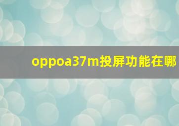 oppoa37m投屏功能在哪