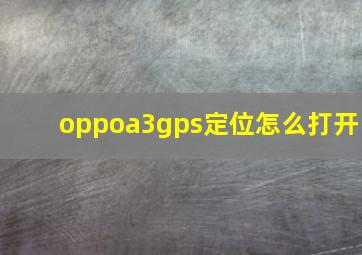 oppoa3gps定位怎么打开