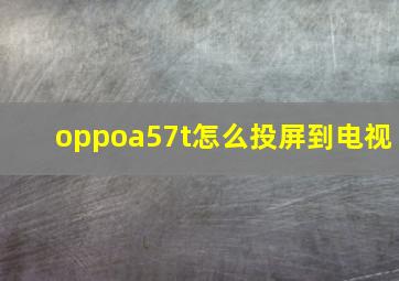 oppoa57t怎么投屏到电视