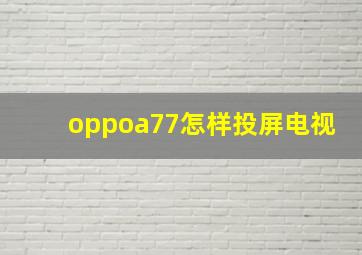 oppoa77怎样投屏电视