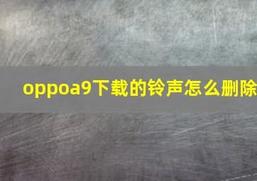 oppoa9下载的铃声怎么删除