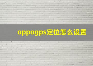 oppogps定位怎么设置