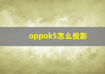 oppok5怎么投影