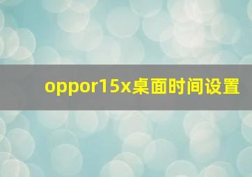 oppor15x桌面时间设置