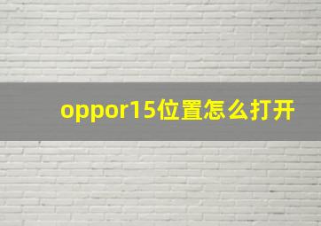 oppor15位置怎么打开