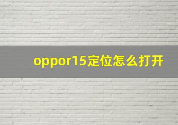 oppor15定位怎么打开