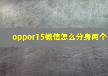 oppor15微信怎么分身两个