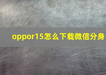 oppor15怎么下载微信分身