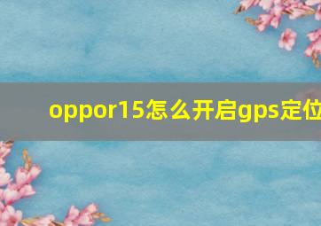 oppor15怎么开启gps定位