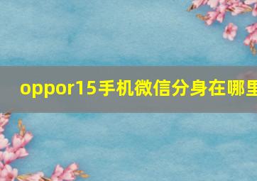 oppor15手机微信分身在哪里