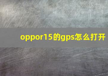 oppor15的gps怎么打开