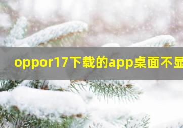 oppor17下载的app桌面不显示