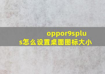 oppor9splus怎么设置桌面图标大小