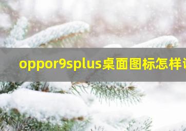 oppor9splus桌面图标怎样调