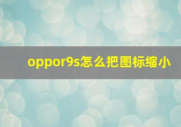 oppor9s怎么把图标缩小