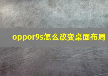 oppor9s怎么改变桌面布局