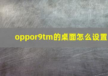 oppor9tm的桌面怎么设置