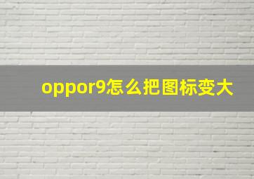 oppor9怎么把图标变大