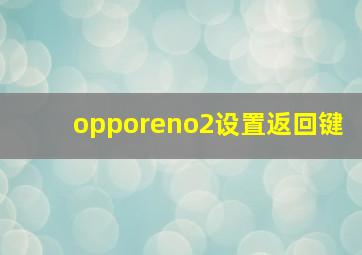 opporeno2设置返回键