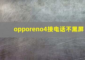 opporeno4接电话不黑屏