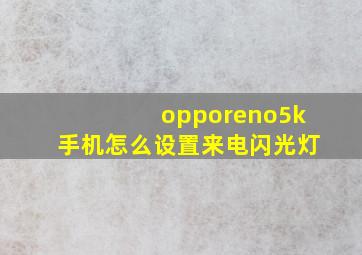 opporeno5k手机怎么设置来电闪光灯