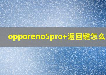 opporeno5pro+返回键怎么设置