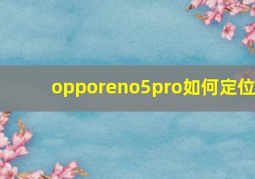 opporeno5pro如何定位