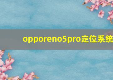 opporeno5pro定位系统