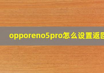 opporeno5pro怎么设置返回键