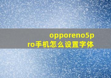 opporeno5pro手机怎么设置字体