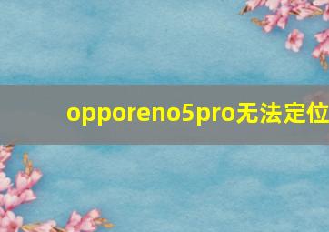 opporeno5pro无法定位