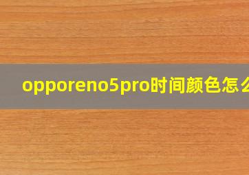 opporeno5pro时间颜色怎么调