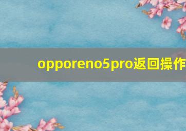 opporeno5pro返回操作