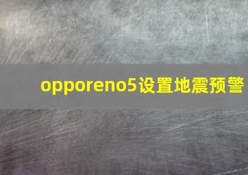 opporeno5设置地震预警